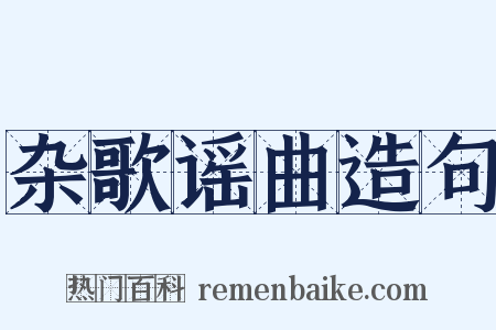 杂歌谣曲造句是什么意思的图片
